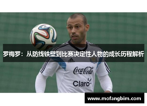 罗梅罗：从防线铁壁到比赛决定性人物的成长历程解析