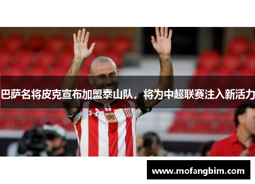 巴萨名将皮克宣布加盟泰山队，将为中超联赛注入新活力