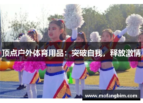 顶点户外体育用品：突破自我，释放激情