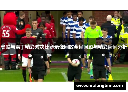 曼联与雷丁精彩对决比赛录像回放全程回顾与精彩瞬间分析