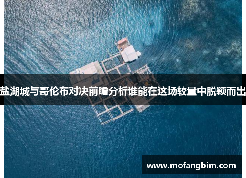 盐湖城与哥伦布对决前瞻分析谁能在这场较量中脱颖而出