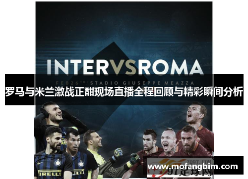 罗马与米兰激战正酣现场直播全程回顾与精彩瞬间分析